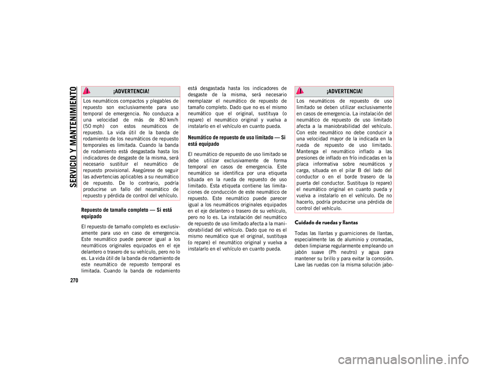 JEEP WRANGLER 2DOORS 2020 Manual de Empleo y Cuidado (in Spanish) SERVICIO Y MANTENIMIENTO
270
Repuesto de tamaño completo — Si está
equipado
El repuesto de tamaño completo es exclusiv-
amente para uso en caso de emergencia.
Este neumático puede pa JEEP WRANGLER 2DOORS 2020 Manual de Empleo y Cuidado (in Spanish) SERVICIO Y MANTENIMIENTO
270
Repuesto de tamaño completo — Si está
equipado
El repuesto de tamaño completo es exclusiv-
amente para uso en caso de emergencia.
Este neumático puede pa