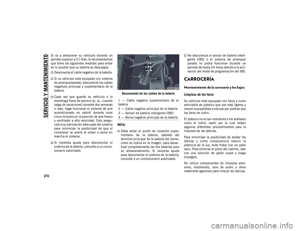 JEEP WRANGLER 2DOORS 2020 Manual de Empleo y Cuidado (in Spanish) SERVICIO Y MANTENIMIENTO
274
Si va a almacenar su vehículo durante un
período superior a 21 días, le recomendamos
que tome las siguientes medidas para evitar
en lo posible que su batería se JEEP WRANGLER 2DOORS 2020 Manual de Empleo y Cuidado (in Spanish) SERVICIO Y MANTENIMIENTO
274
Si va a almacenar su vehículo durante un
período superior a 21 días, le recomendamos
que tome las siguientes medidas para evitar
en lo posible que su batería se