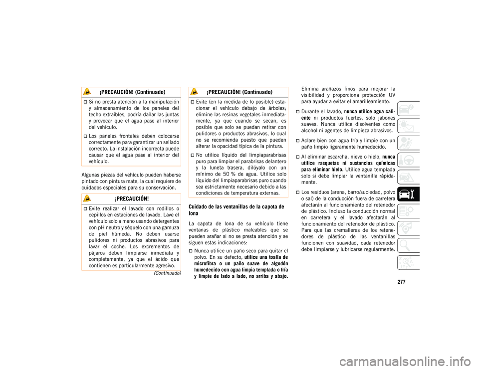 JEEP WRANGLER 2DOORS 2020 Manual de Empleo y Cuidado (in Spanish) 277
(Continuado)
Algunas piezas del vehículo pueden haberse
pintado con pintura mate, la cual requiere de
cuidados especiales para su conservación.
Cuidado de las ventanillas de la capota de
lona
L JEEP WRANGLER 2DOORS 2020 Manual de Empleo y Cuidado (in Spanish) 277
(Continuado)
Algunas piezas del vehículo pueden haberse
pintado con pintura mate, la cual requiere de
cuidados especiales para su conservación.
Cuidado de las ventanillas de la capota de
lona
L