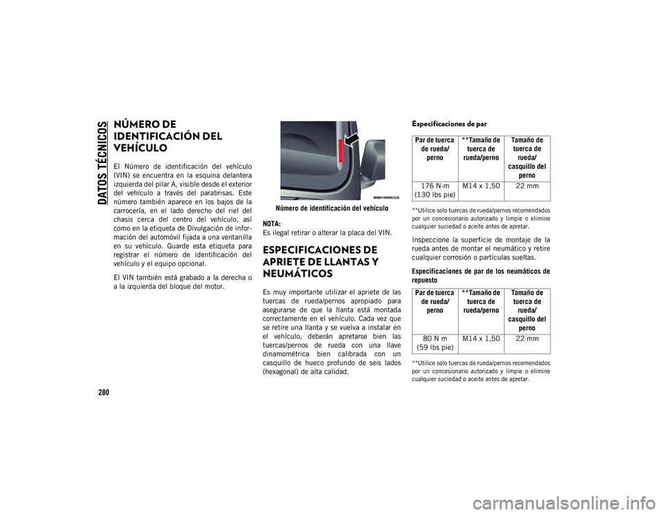 JEEP WRANGLER 2DOORS 2020  Manual de Empleo y Cuidado (in Spanish) 280
DATOS TÉCNICOS
NÚMERO DE 
IDENTIFICACIÓN DEL 
VEHÍCULO 
El  Número  de  identificación  del  vehículo
(VIN)  se  encuentra  en  la  esquina  delantera
izquierda del pilar A, visible desde e
