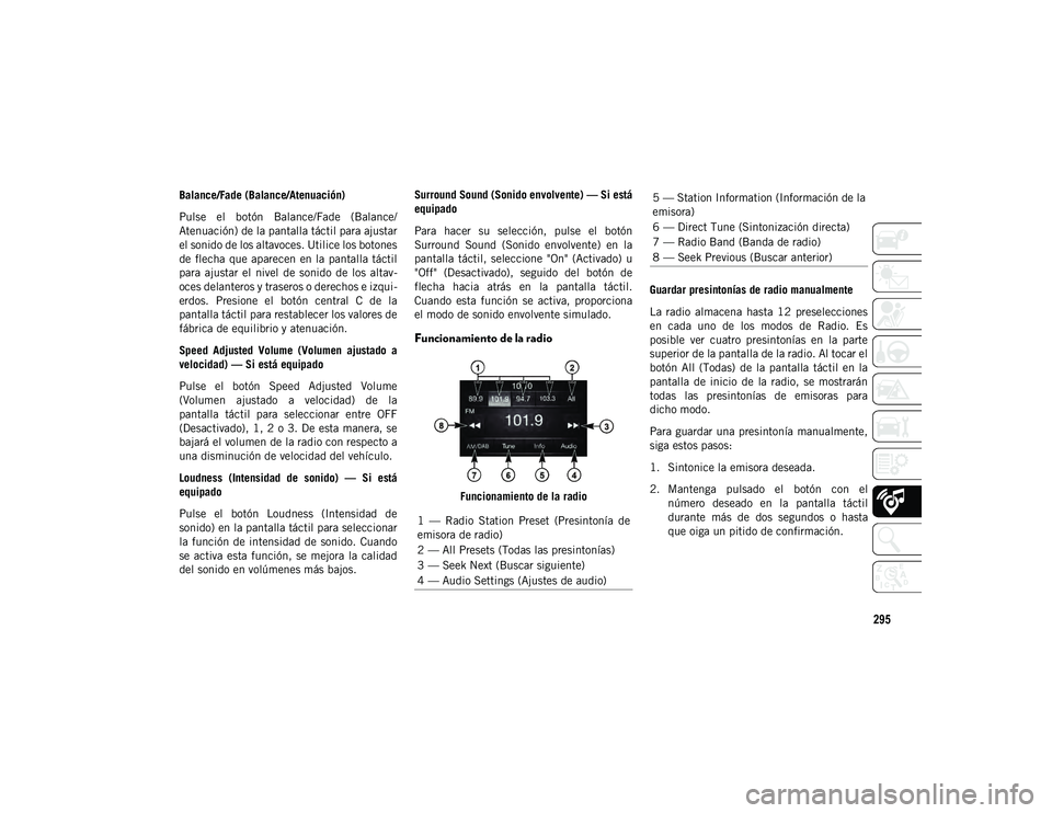 JEEP WRANGLER 2DOORS 2020  Manual de Empleo y Cuidado (in Spanish) 295
Balance/Fade (Balance/Atenuación)
Pulse  el  botón  Balance/Fade  (Balance/
Atenuación) de la pantalla táctil para ajustar
el sonido de los altavoces. Utilice los botones
de  flecha  que apare