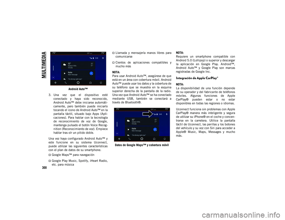JEEP WRANGLER 2DOORS 2020  Manual de Empleo y Cuidado (in Spanish) MULTIMEDIA
300
Android Auto™
3. Una  vez  que  el  dispositivo  esté conectado  y  haya  sido  reconocido,
Android Auto™  debe iniciarse automáti -
camente,  pero  también  puede  iniciarlo
toc
