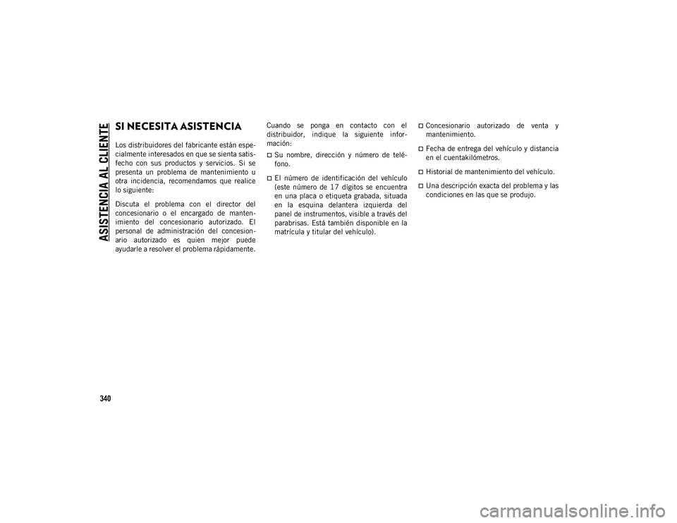 JEEP WRANGLER 2DOORS 2020  Manual de Empleo y Cuidado (in Spanish) 340
ASISTENCIA AL CLIENTE
SI NECESITA ASISTENCIA 
Los distribuidores del fabricante están espe-
cialmente interesados en que se sienta satis -
fecho  con  sus  productos  y  servicios.  Si  se
presen