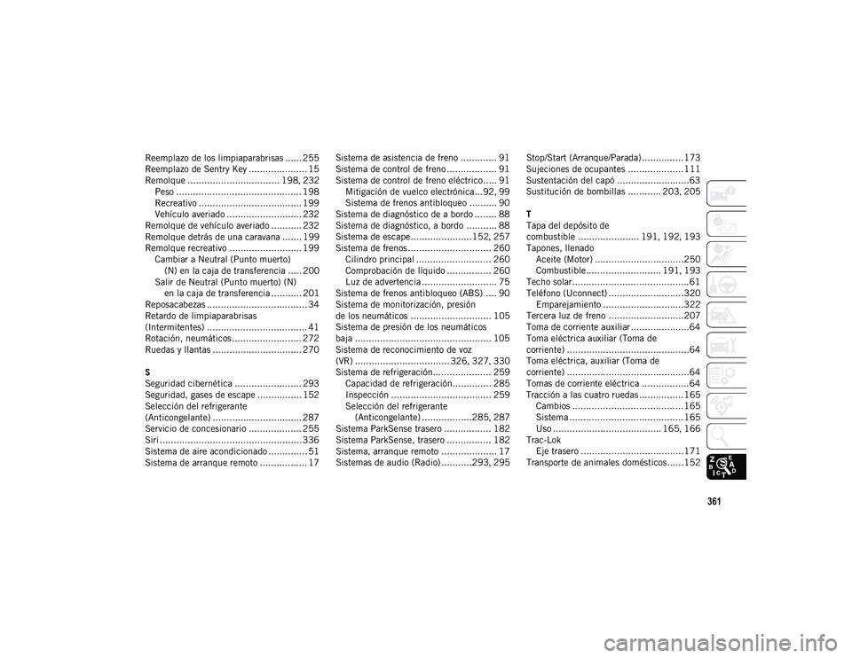 JEEP WRANGLER 2DOORS 2021  Manual de Empleo y Cuidado (in Spanish) 361
Reemplazo de los limpiaparabrisas ...... 255
Reemplazo de Sentry Key ..................... 15
Remolque ................................. 198, 232
Peso .............................................