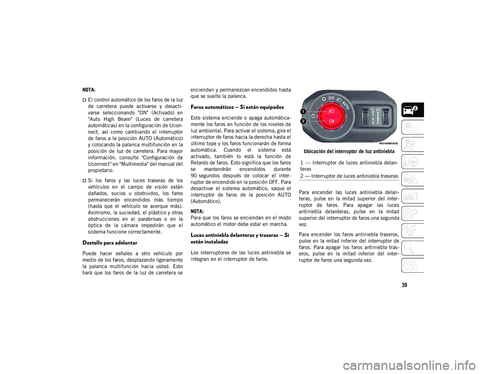 JEEP WRANGLER 2DOORS 2020  Manual de Empleo y Cuidado (in Spanish) 39
NOTA:
El control automático de los faros de la luz
de  carretera  puede  activarse  y  desacti-
varse  seleccionando  "ON"  (Activado)  en
"Auto  High  Beam"  (Luces  de  carret