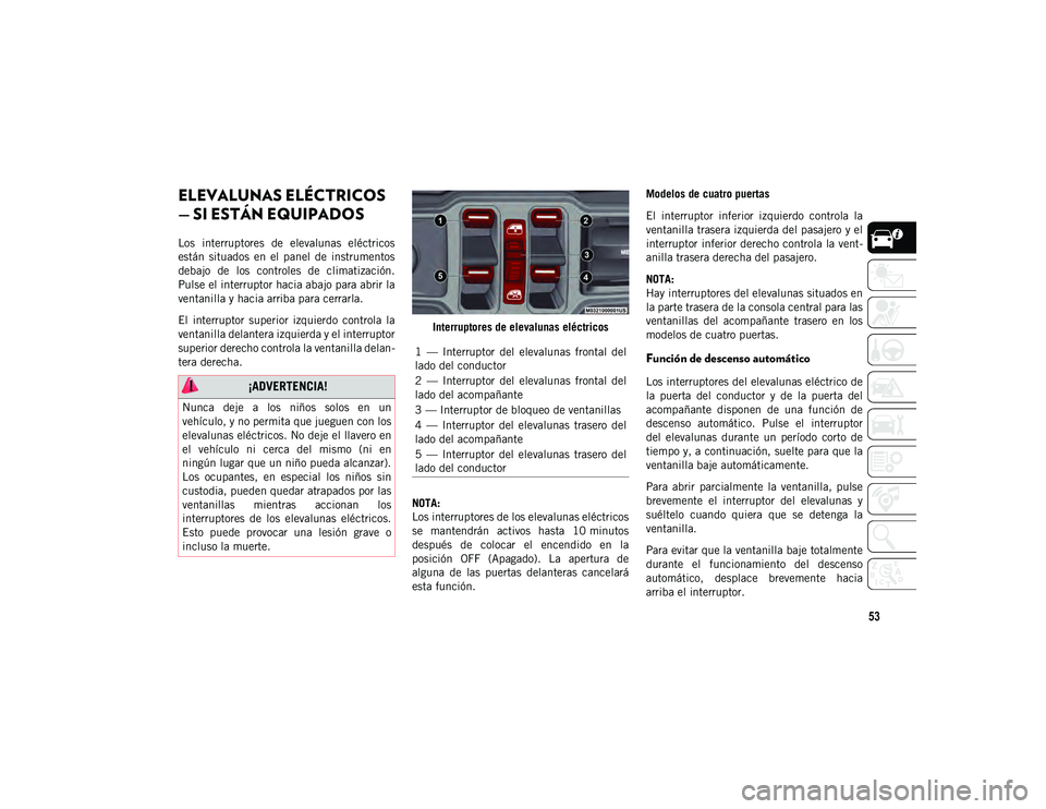JEEP WRANGLER 2DOORS 2020 Manual de Empleo y Cuidado (in Spanish) 53
ELEVALUNAS ELÉCTRICOS
— SI ESTÁN EQUIPADOS
Los interruptores de elevalunas eléctricos
están situados en el panel de instrumentos
debajo de los controles de climatización.
P JEEP WRANGLER 2DOORS 2020 Manual de Empleo y Cuidado (in Spanish) 53
ELEVALUNAS ELÉCTRICOS
— SI ESTÁN EQUIPADOS
Los interruptores de elevalunas eléctricos
están situados en el panel de instrumentos
debajo de los controles de climatización.
P