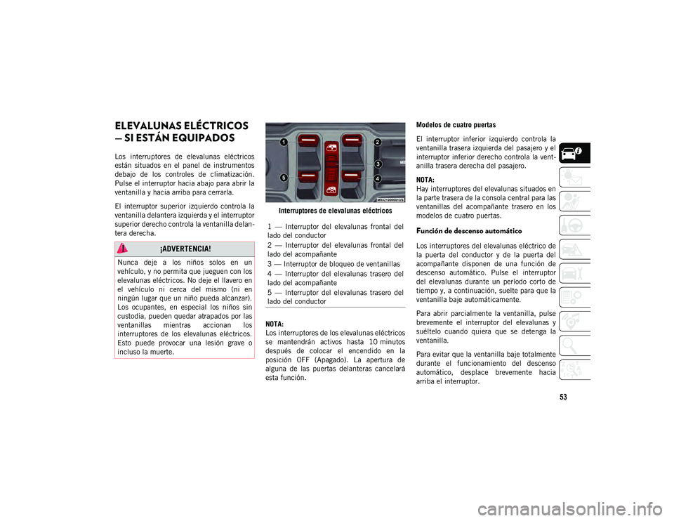 JEEP WRANGLER 2DOORS 2020  Manual de Empleo y Cuidado (in Spanish) 53
ELEVALUNAS ELÉCTRICOS 
— SI ESTÁN EQUIPADOS  
Los  interruptores  de  elevalunas  eléctricos
están  situados  en  el  panel  de  instrumentos
debajo  de  los  controles  de  climatización.
P