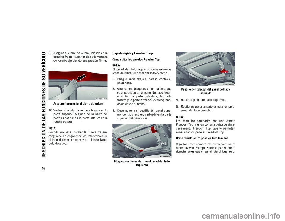 JEEP WRANGLER 2DOORS 2020 Manual de Empleo y Cuidado (in Spanish) DESCRIPCIÓN DE LAS FUNCIONES DE SU VEHÍCULO
58
9. Asegure el cierre de velcro ubicado en laesquina frontal superior de cada ventana
del cuarto ejerciendo una presión firme.
Asegure firmemente el ci JEEP WRANGLER 2DOORS 2020 Manual de Empleo y Cuidado (in Spanish) DESCRIPCIÓN DE LAS FUNCIONES DE SU VEHÍCULO
58
9. Asegure el cierre de velcro ubicado en laesquina frontal superior de cada ventana
del cuarto ejerciendo una presión firme.
Asegure firmemente el ci