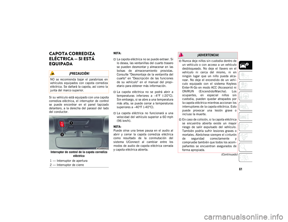 JEEP WRANGLER 2DOORS 2020 Manual de Empleo y Cuidado (in Spanish) 61
(Continuado)
CAPOTA CORREDIZA
ELÉCTRICA — SI ESTÁ
EQUIPADA
Si su vehículo está equipado con una capota
corrediza eléctrica, el interruptor de control
se puede encontrar en el JEEP WRANGLER 2DOORS 2020 Manual de Empleo y Cuidado (in Spanish) 61
(Continuado)
CAPOTA CORREDIZA
ELÉCTRICA — SI ESTÁ
EQUIPADA
Si su vehículo está equipado con una capota
corrediza eléctrica, el interruptor de control
se puede encontrar en el