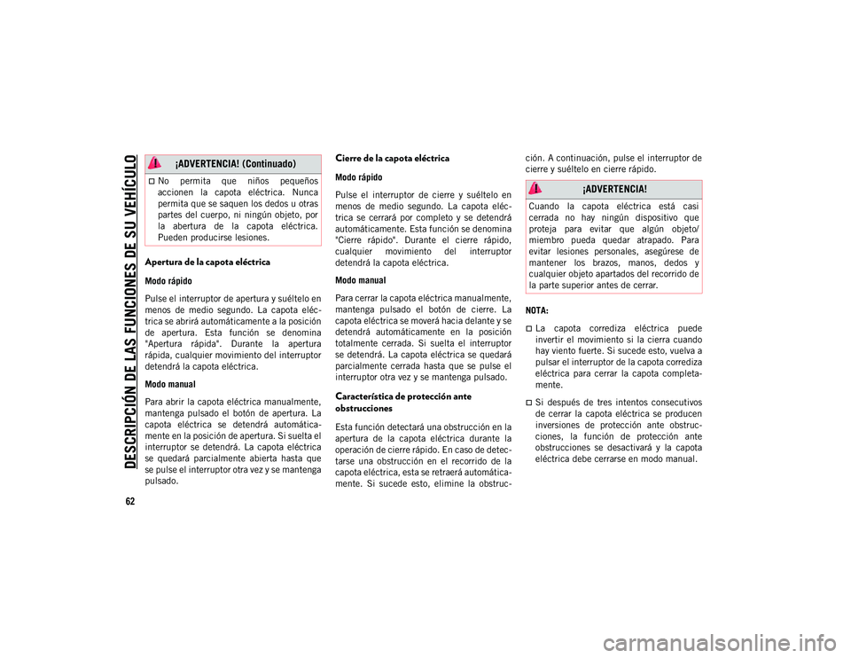 JEEP WRANGLER 2DOORS 2020 Manual de Empleo y Cuidado (in Spanish) DESCRIPCIÓN DE LAS FUNCIONES DE SU VEHÍCULO
62
Apertura de la capota eléctrica
Modo rápido
Pulse el interruptor de apertura y suéltelo en
menos de medio segundo. La capota eléc-
trica se a JEEP WRANGLER 2DOORS 2020 Manual de Empleo y Cuidado (in Spanish) DESCRIPCIÓN DE LAS FUNCIONES DE SU VEHÍCULO
62
Apertura de la capota eléctrica
Modo rápido
Pulse el interruptor de apertura y suéltelo en
menos de medio segundo. La capota eléc-
trica se a