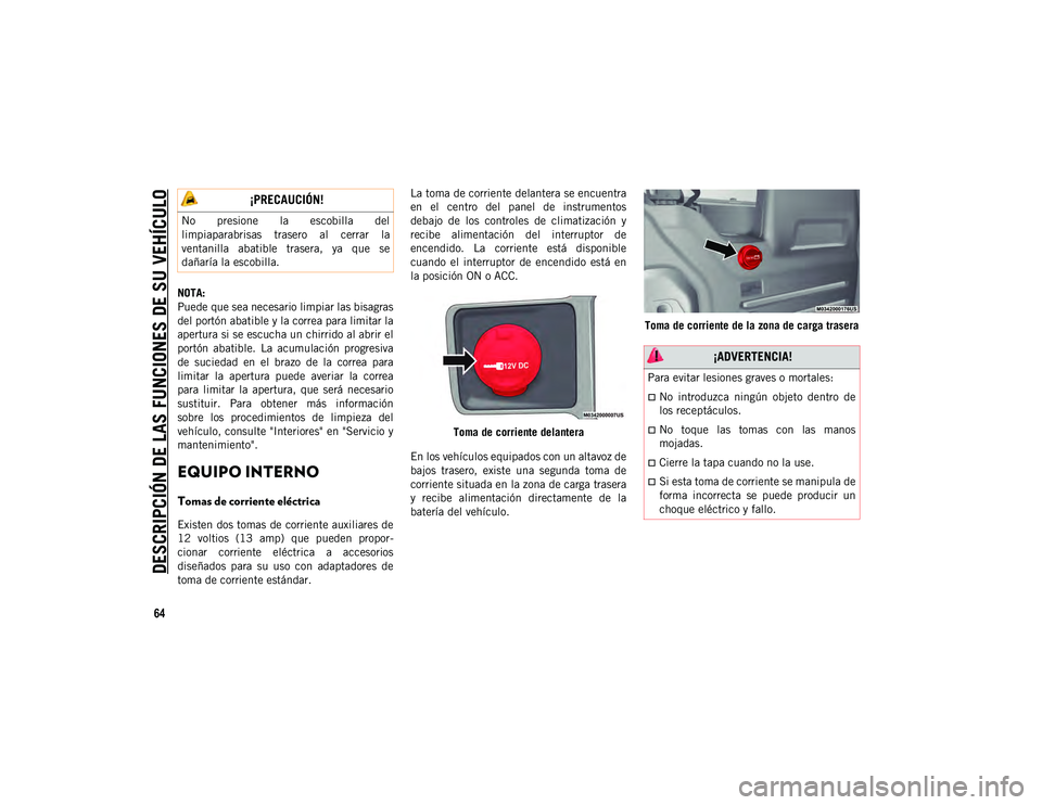 JEEP WRANGLER 2DOORS 2020 Manual de Empleo y Cuidado (in Spanish) DESCRIPCIÓN DE LAS FUNCIONES DE SU VEHÍCULO
64
NOTA:
Puede que sea necesario limpiar las bisagras
del portón abatible y la correa para limitar la
apertura si se escucha un chirrido al abrir el
port JEEP WRANGLER 2DOORS 2020 Manual de Empleo y Cuidado (in Spanish) DESCRIPCIÓN DE LAS FUNCIONES DE SU VEHÍCULO
64
NOTA:
Puede que sea necesario limpiar las bisagras
del portón abatible y la correa para limitar la
apertura si se escucha un chirrido al abrir el
port