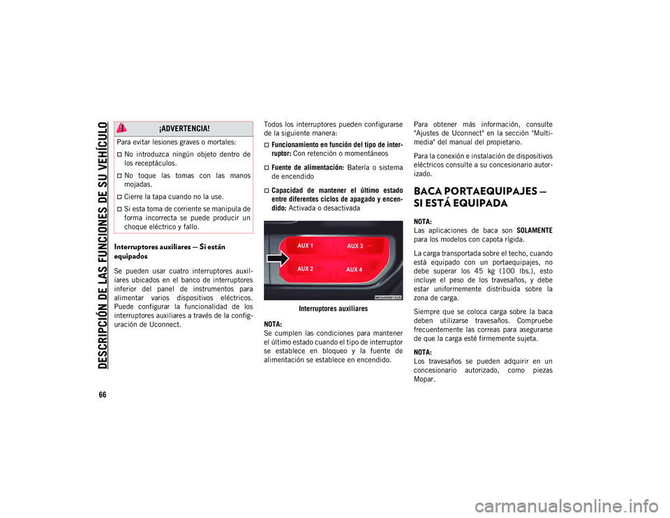 JEEP WRANGLER 2DOORS 2020 Manual de Empleo y Cuidado (in Spanish) DESCRIPCIÓN DE LAS FUNCIONES DE SU VEHÍCULO
66
Interruptores auxiliares — Si están
equipados
Se pueden usar cuatro interruptores auxil-
iares ubicados en el banco de interruptores
in JEEP WRANGLER 2DOORS 2020 Manual de Empleo y Cuidado (in Spanish) DESCRIPCIÓN DE LAS FUNCIONES DE SU VEHÍCULO
66
Interruptores auxiliares — Si están
equipados
Se pueden usar cuatro interruptores auxil-
iares ubicados en el banco de interruptores
in