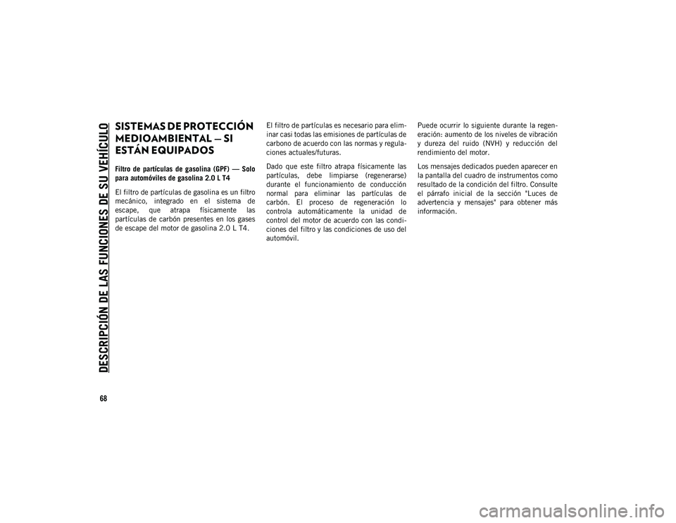 JEEP WRANGLER 2DOORS 2020 Manual de Empleo y Cuidado (in Spanish) DESCRIPCIÓN DE LAS FUNCIONES DE SU VEHÍCULO
68
SISTEMAS DE PROTECCIÓN
MEDIOAMBIENTAL — SI
ESTÁN EQUIPADOS
Filtro de partículas de gasolina (GPF) — Solo
para automóviles de gasolina JEEP WRANGLER 2DOORS 2020 Manual de Empleo y Cuidado (in Spanish) DESCRIPCIÓN DE LAS FUNCIONES DE SU VEHÍCULO
68
SISTEMAS DE PROTECCIÓN
MEDIOAMBIENTAL — SI
ESTÁN EQUIPADOS
Filtro de partículas de gasolina (GPF) — Solo
para automóviles de gasolina