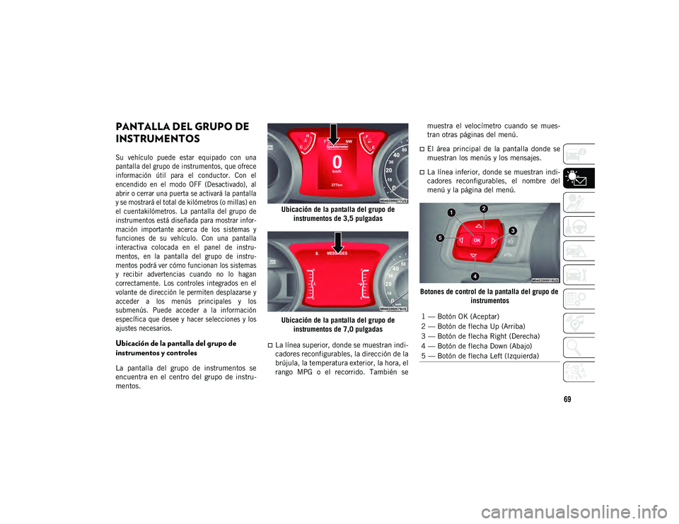 JEEP WRANGLER 2DOORS 2020 Manual de Empleo y Cuidado (in Spanish) 69
PANTALLA DEL GRUPO DE
INSTRUMENTOS
Su vehículo puede estar equipado con una
pantalla del grupo de instrumentos, que ofrece
información útil para el conductor. Con el
encendido en JEEP WRANGLER 2DOORS 2020 Manual de Empleo y Cuidado (in Spanish) 69
PANTALLA DEL GRUPO DE
INSTRUMENTOS
Su vehículo puede estar equipado con una
pantalla del grupo de instrumentos, que ofrece
información útil para el conductor. Con el
encendido en