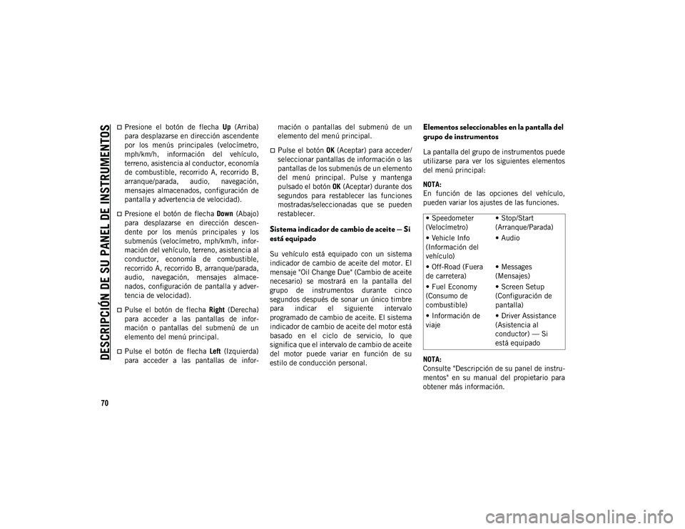 JEEP WRANGLER 2DOORS 2020  Manual de Empleo y Cuidado (in Spanish) DESCRIPCIÓN DE SU PANEL DE INSTRUMENTOS
70
Presione  el  botón  de  flecha Up  (Arriba)
para desplazarse en dirección ascendente
por  los  menús  principales  (velocímetro,
mph/km/h,  informac