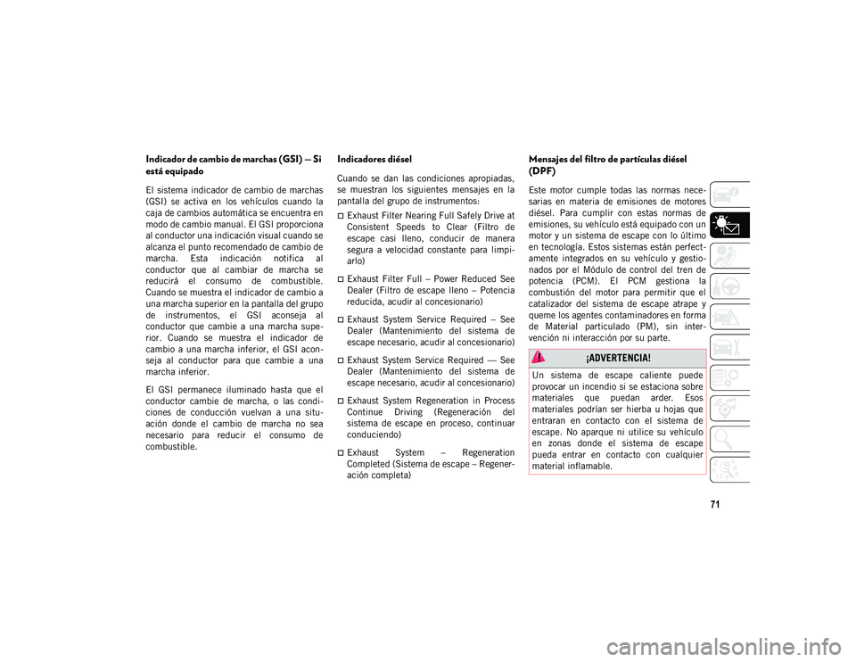 JEEP WRANGLER 2DOORS 2020  Manual de Empleo y Cuidado (in Spanish) 71
Indicador de cambio de marchas (GSI) — Si 
está equipado
El  sistema indicador de  cambio de marchas
(GSI)  se  activa  en  los  vehículos  cuando  la
caja de cambios automática se encuentra e