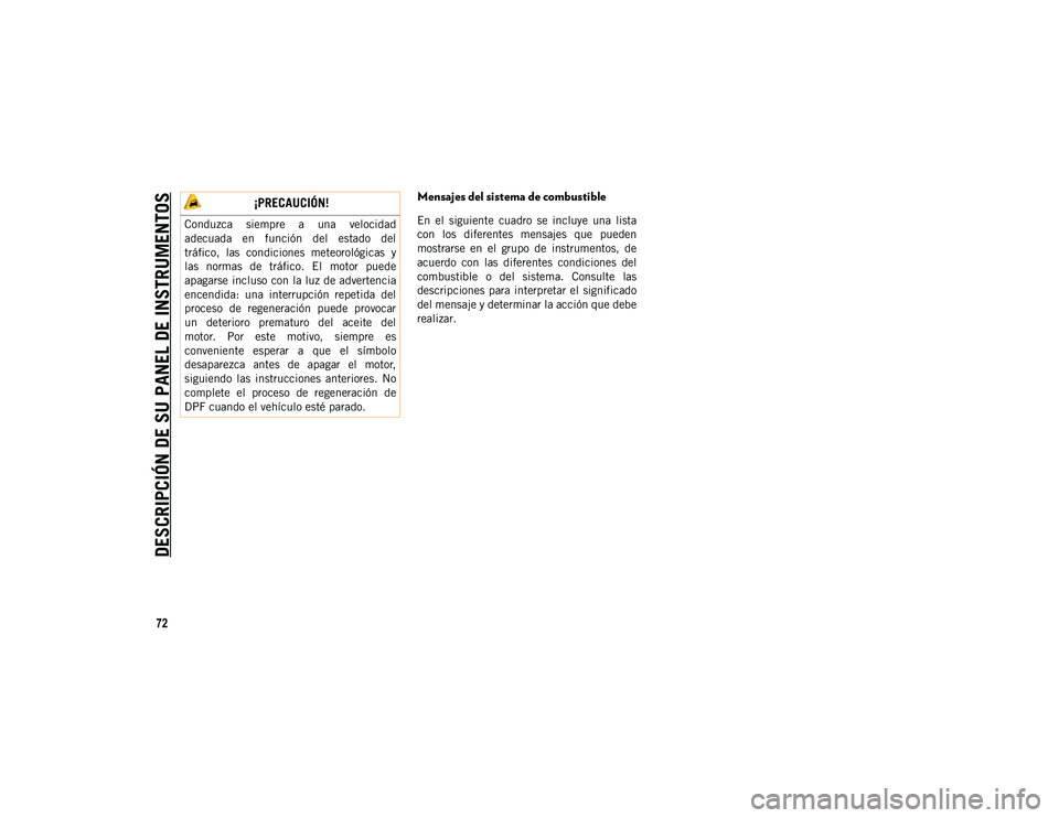 JEEP WRANGLER 2DOORS 2020 Manual de Empleo y Cuidado (in Spanish) DESCRIPCIÓN DE SU PANEL DE INSTRUMENTOS
72
Mensajes del sistema de combustible
En el siguiente cuadro se incluye una lista
con los diferentes mensajes que pueden
mostrarse en el grupo JEEP WRANGLER 2DOORS 2020 Manual de Empleo y Cuidado (in Spanish) DESCRIPCIÓN DE SU PANEL DE INSTRUMENTOS
72
Mensajes del sistema de combustible
En el siguiente cuadro se incluye una lista
con los diferentes mensajes que pueden
mostrarse en el grupo
