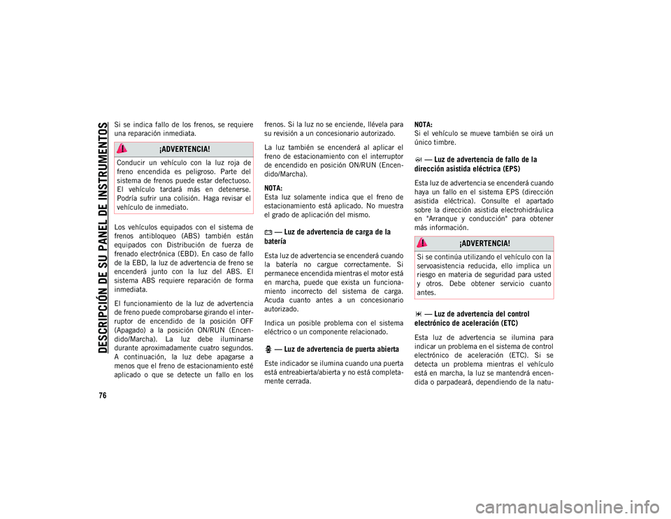 JEEP WRANGLER 2DOORS 2020 Manual de Empleo y Cuidado (in Spanish) DESCRIPCIÓN DE SU PANEL DE INSTRUMENTOS
76
Si se indica fallo de los frenos, se requiere
una reparación inmediata.
Los vehículos equipados con el sistema de
frenos antibloqueo (ABS) JEEP WRANGLER 2DOORS 2020 Manual de Empleo y Cuidado (in Spanish) DESCRIPCIÓN DE SU PANEL DE INSTRUMENTOS
76
Si se indica fallo de los frenos, se requiere
una reparación inmediata.
Los vehículos equipados con el sistema de
frenos antibloqueo (ABS)