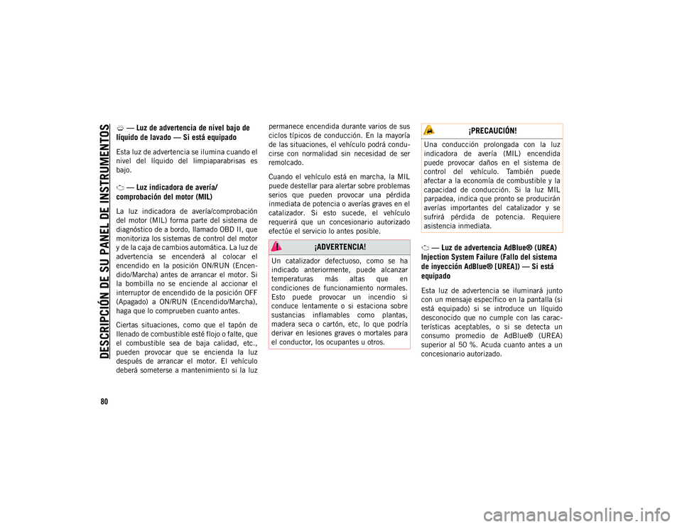 JEEP WRANGLER 2DOORS 2020  Manual de Empleo y Cuidado (in Spanish) DESCRIPCIÓN DE SU PANEL DE INSTRUMENTOS
80
 — Luz de advertencia de nivel bajo de 
líquido de lavado — Si está equipado
Esta luz de advertencia se ilumina cuando el
nivel  del  líquido  del  l