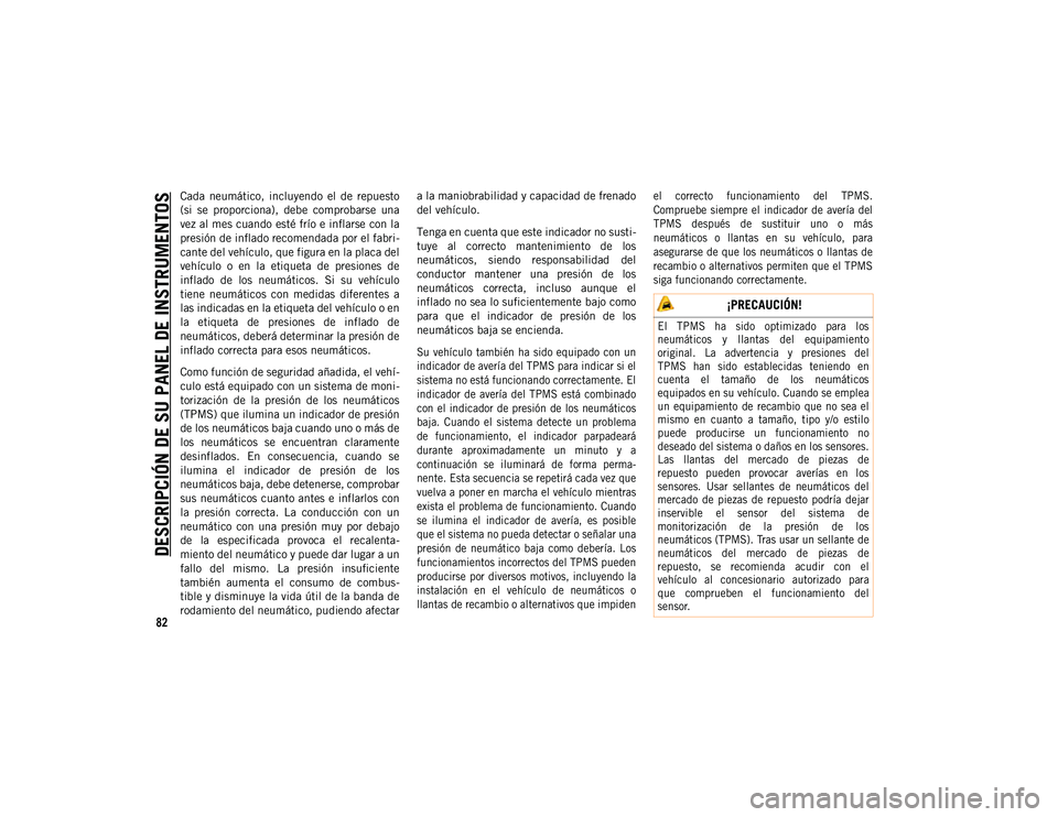 JEEP WRANGLER 2DOORS 2020  Manual de Empleo y Cuidado (in Spanish) DESCRIPCIÓN DE SU PANEL DE INSTRUMENTOS
82
Cada  neumático,  incluyendo  el  de  repuesto
(si  se  proporciona),  debe  comprobarse  una
vez al mes cuando esté frío e inflarse con la
presión de i