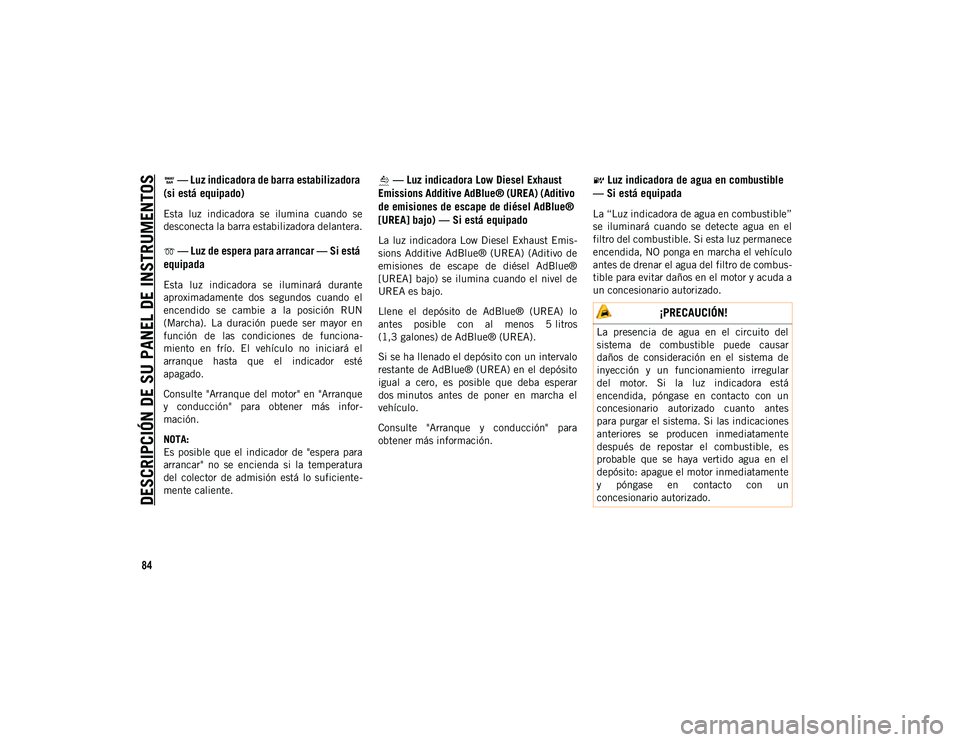 JEEP WRANGLER 2DOORS 2020  Manual de Empleo y Cuidado (in Spanish) DESCRIPCIÓN DE SU PANEL DE INSTRUMENTOS
84
 — Luz indicadora de barra estabilizadora 
(si está equipado)
Esta  luz  indicadora  se  ilumina  cuando  se
desconecta la barra estabilizadora delantera