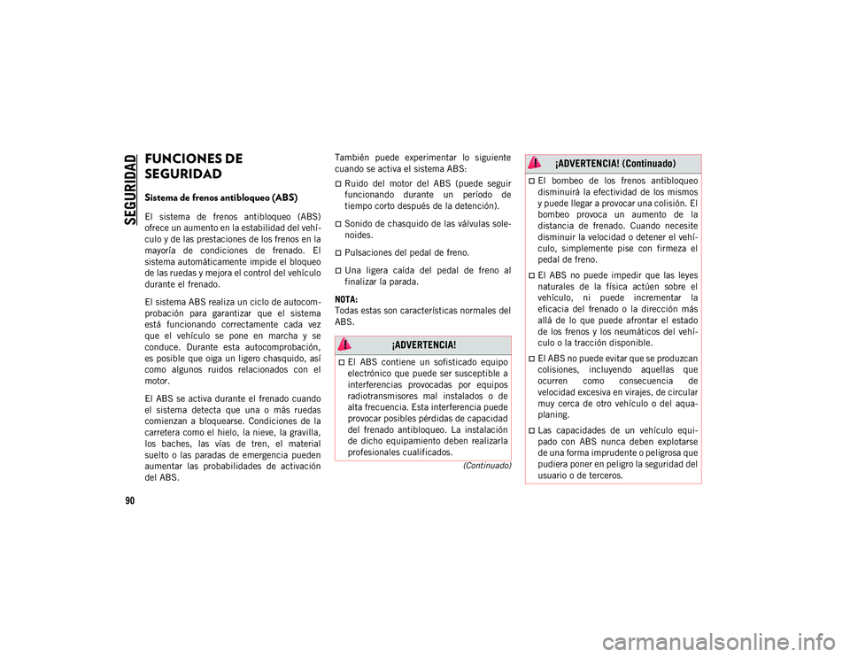 JEEP WRANGLER 2DOORS 2020  Manual de Empleo y Cuidado (in Spanish) 90
(Continuado)
SEGURIDAD
FUNCIONES DE 
SEGURIDAD
Sistema de frenos antibloqueo (ABS) 
El  sistema  de  frenos  antibloqueo  (ABS)
ofrece un aumento en la estabilidad del vehí-
culo y de las prestaci