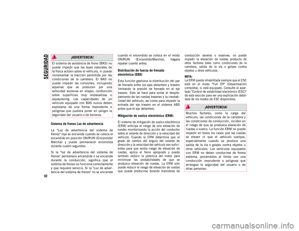 JEEP WRANGLER 2DOORS 2020  Manual de Empleo y Cuidado (in Spanish) SEGURIDAD
92
Sistema de frenos Luz de advertencia
La  "Luz  de  advertencia  del  sistema  de
frenos" roja se enciende cuando se coloca el
encendido en posición ON/RUN (Encendido/
Marcha)  y 