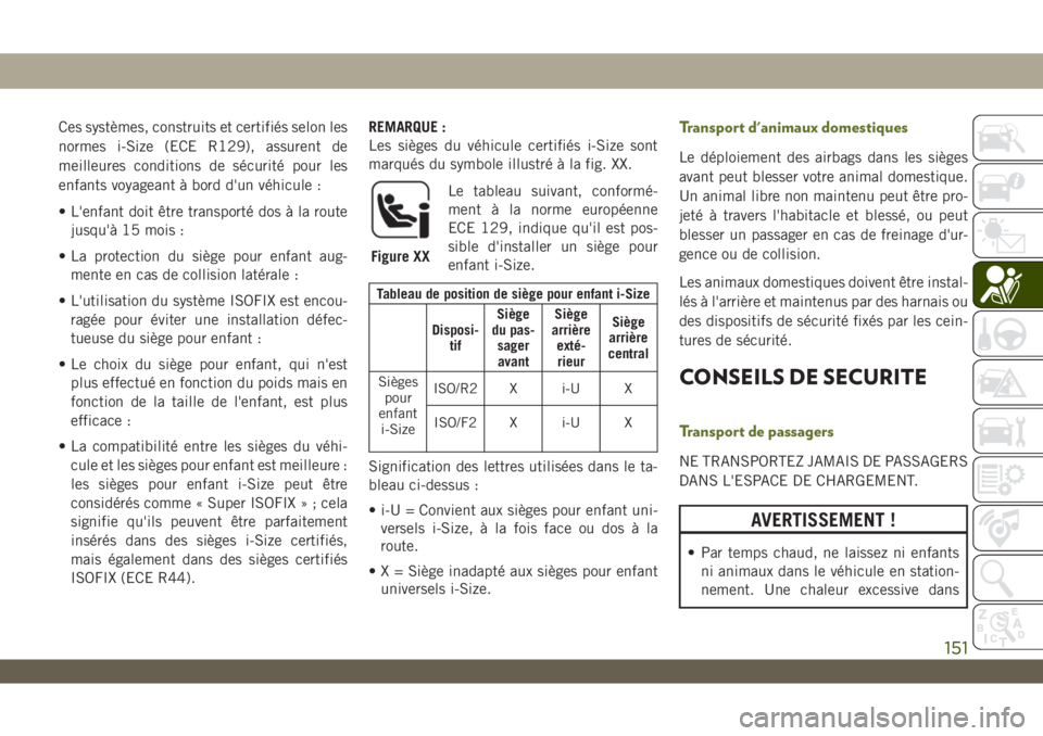 JEEP WRANGLER 2DOORS 2019 Notice dentretien (in French) Ces systèmes, construits et certifiés selon les
normes i-Size (ECE R129), assurent de
meilleures conditions de sécurité pour les
enfants voyageant à bord d'un véhicule :
• L'enfant doi JEEP WRANGLER 2DOORS 2019 Notice dentretien (in French) Ces systèmes, construits et certifiés selon les
normes i-Size (ECE R129), assurent de
meilleures conditions de sécurité pour les
enfants voyageant à bord d'un véhicule :
• L'enfant doi