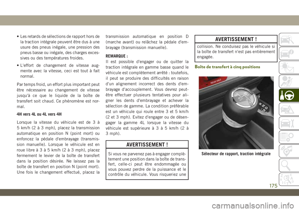 JEEP WRANGLER 2DOORS 2019 Notice dentretien (in French) • Les retards de sélections de rapport hors de
la traction intégrale peuvent être dus à une
usure des pneus inégale, une pression des
pneus basse ou inégale, des charges exces-
sives ou des te JEEP WRANGLER 2DOORS 2019 Notice dentretien (in French) • Les retards de sélections de rapport hors de
la traction intégrale peuvent être dus à une
usure des pneus inégale, une pression des
pneus basse ou inégale, des charges exces-
sives ou des te
