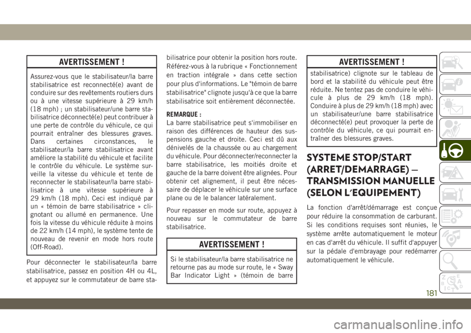 JEEP WRANGLER 2DOORS 2019  Notice dentretien (in French) AVERTISSEMENT !
Assurez-vous que le stabilisateur/la barre
stabilisatrice est reconnecté(e) avant de
conduire sur des revêtements routiers durs
ou à une vitesse supérieure à 29 km/h
(18 mph) ; un