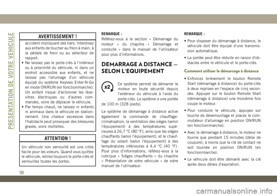 JEEP WRANGLER 2DOORS 2019  Notice dentretien (in French) AVERTISSEMENT !
accident impliquant des tiers. Interdisez
aux enfants de toucher au frein à main, à
la pédale de frein ou au sélecteur de
rapport.
• Ne laissez pas le porte-clés à l'intér