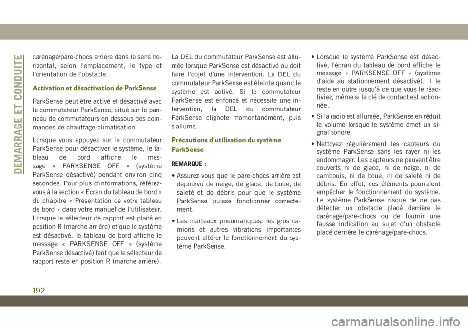 JEEP WRANGLER 2DOORS 2019  Notice dentretien (in French) carénage/pare-chocs arrière dans le sens ho-
rizontal, selon l'emplacement, le type et
l'orientation de l'obstacle.
Activation et désactivation de ParkSense
ParkSense peut être activé