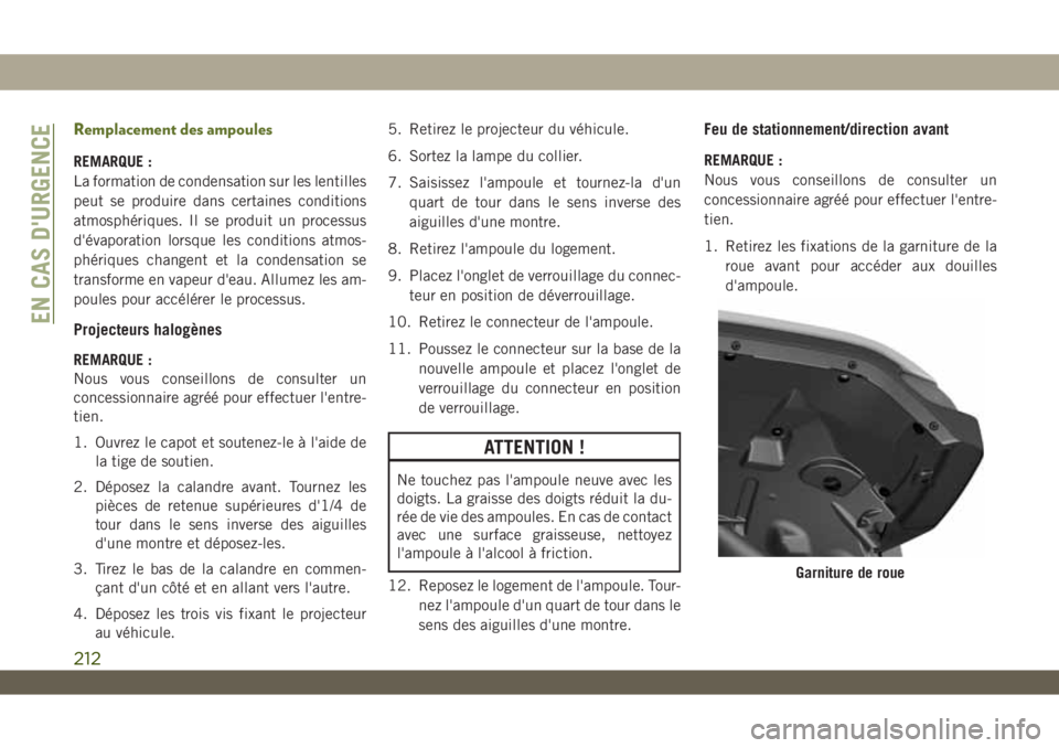 JEEP WRANGLER 2DOORS 2019 Notice dentretien (in French) Remplacement des ampoules
REMARQUE :
La formation de condensation sur les lentilles
peut se produire dans certaines conditions
atmosphériques. Il se produit un processus
d'évaporation lorsque le JEEP WRANGLER 2DOORS 2019 Notice dentretien (in French) Remplacement des ampoules
REMARQUE :
La formation de condensation sur les lentilles
peut se produire dans certaines conditions
atmosphériques. Il se produit un processus
d'évaporation lorsque le
