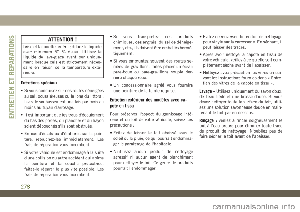 JEEP WRANGLER 2DOORS 2019  Notice dentretien (in French) ATTENTION !
brise et la lunette arrière ; diluez le liquide
avec minimum 50 % d'eau. Utilisez le
liquide de lave-glace avant pur unique-
ment lorsque cela est strictement néces-
saire en raison 