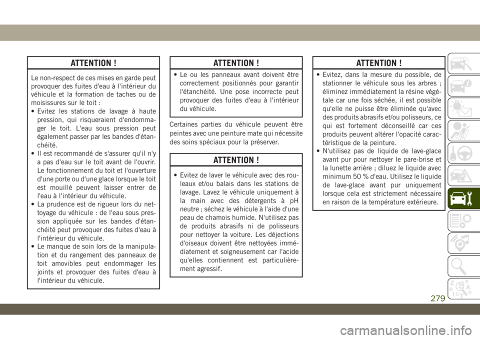 JEEP WRANGLER 2DOORS 2019 Notice dentretien (in French) ATTENTION !
Le non-respect de ces mises en garde peut
provoquer des fuites d'eau à l'intérieur du
véhicule et la formation de taches ou de
moisissures sur le toit :
• Evitez les stations JEEP WRANGLER 2DOORS 2019 Notice dentretien (in French) ATTENTION !
Le non-respect de ces mises en garde peut
provoquer des fuites d'eau à l'intérieur du
véhicule et la formation de taches ou de
moisissures sur le toit :
• Evitez les stations
