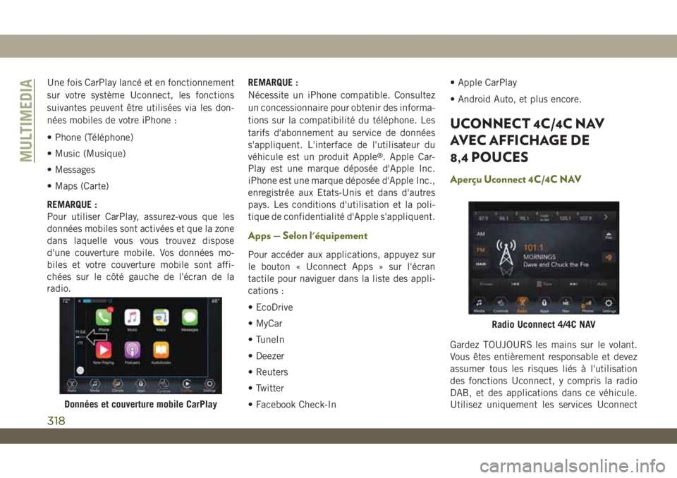 JEEP WRANGLER 2DOORS 2019  Notice dentretien (in French) Une fois CarPlay lancé et en fonctionnement
sur votre système Uconnect, les fonctions
suivantes peuvent être utilisées via les don-
nées mobiles de votre iPhone :
• Phone (Téléphone)
• Musi
