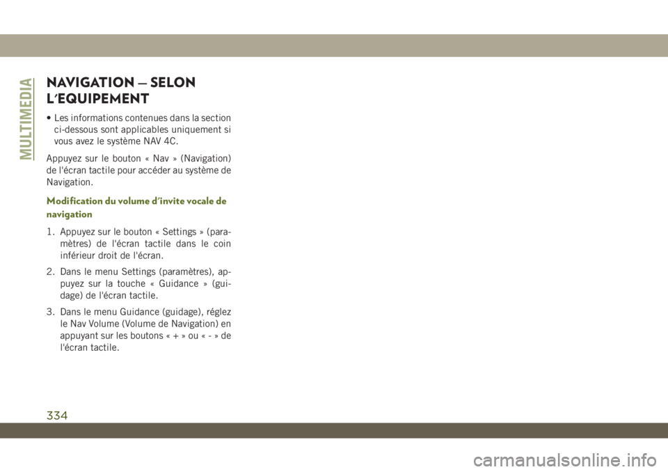 JEEP WRANGLER 2DOORS 2019  Notice dentretien (in French) NAVIGATION — SELON
L'EQUIPEMENT
• Les informations contenues dans la section
ci-dessous sont applicables uniquement si
vous avez le système NAV 4C.
Appuyez sur le bouton « Nav » (Navigation