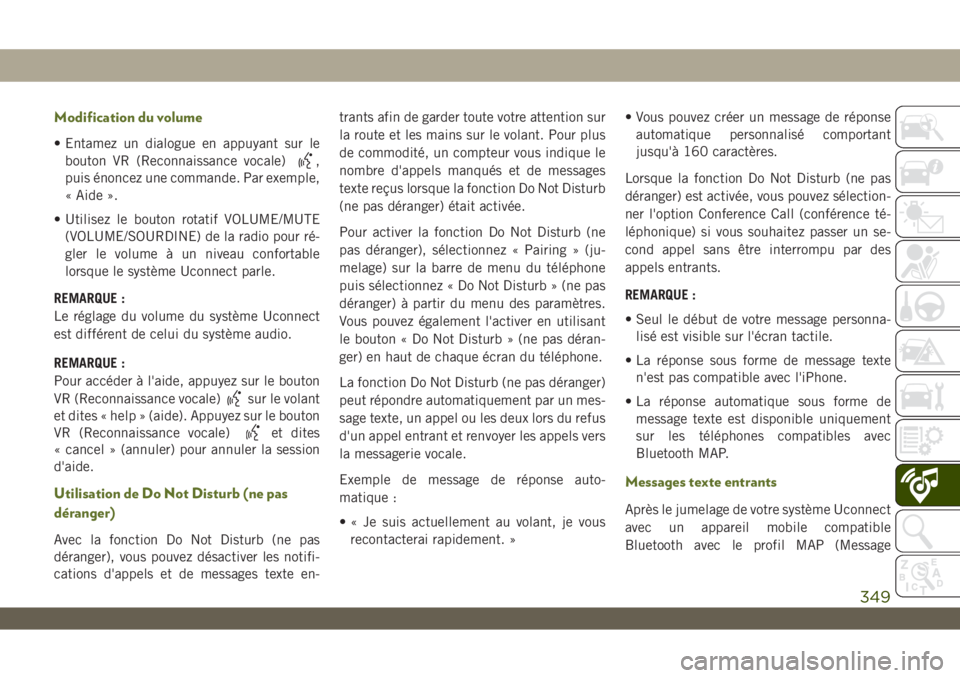 JEEP WRANGLER 2DOORS 2019  Notice dentretien (in French) Modification du volume
• Entamez un dialogue en appuyant sur le
bouton VR (Reconnaissance vocale)
,
puis énoncez une commande. Par exemple,
« Aide ».
• Utilisez le bouton rotatif VOLUME/MUTE
(V