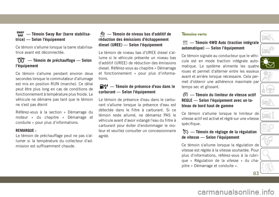 JEEP WRANGLER 2DOORS 2019  Notice dentretien (in French) — Témoin Sway Bar (barre stabilisa-
trice) — Selon l'équipement
Ce témoin s'allume lorsque la barre stabilisa-
trice avant est déconnectée.
— Témoin de préchauffage — Selon
l