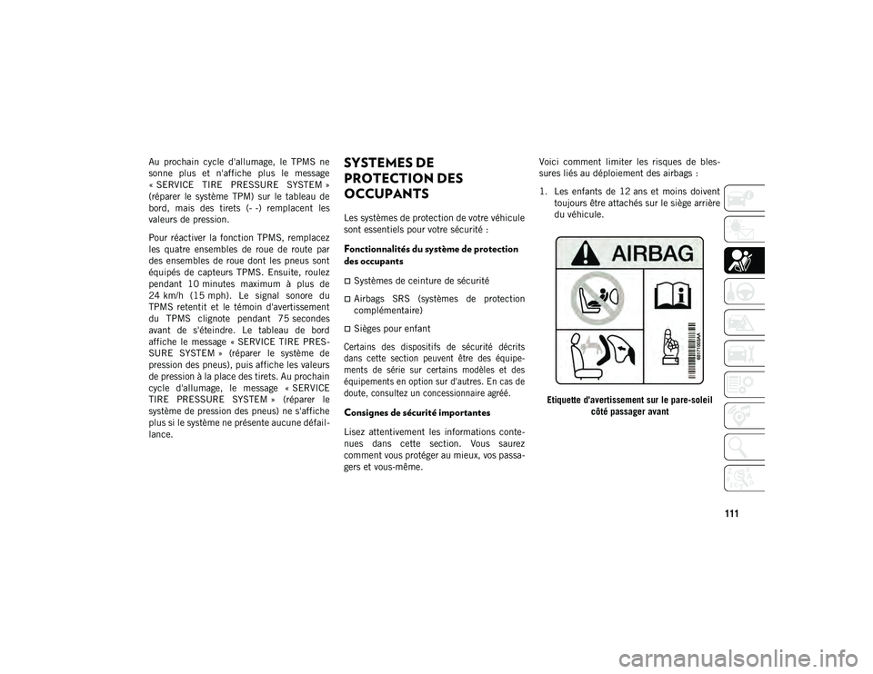 JEEP WRANGLER 2DOORS 2021 Notice dentretien (in French) 111
Au prochain cycle d'allumage, le TPMS ne
sonne plus et n'affiche plus le message
« SERVICE TIRE PRESSURE SYSTEM »
(réparer le système TPM) sur le tableau de
bord, JEEP WRANGLER 2DOORS 2021 Notice dentretien (in French) 111
Au prochain cycle d'allumage, le TPMS ne
sonne plus et n'affiche plus le message
« SERVICE TIRE PRESSURE SYSTEM »
(réparer le système TPM) sur le tableau de
bord,