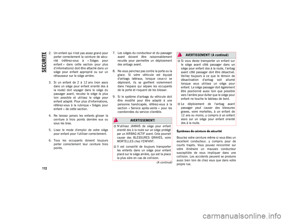 JEEP WRANGLER 2DOORS 2021 Notice dentretien (in French) SECURITE
112
(A continué)
2. Un enfant qui n'est pas assez grand pourporter correctement la ceinture de sécu -
rité (référez-vous à « Sièges pour
enfant » dans cette section po JEEP WRANGLER 2DOORS 2021 Notice dentretien (in French) SECURITE
112
(A continué)
2. Un enfant qui n'est pas assez grand pourporter correctement la ceinture de sécu -
rité (référez-vous à « Sièges pour
enfant » dans cette section po