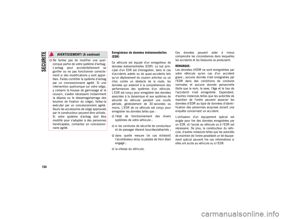 JEEP WRANGLER 2DOORS 2021 Notice dentretien (in French) SECURITE
134
Enregistreur de données événementielles
(EDR)
Ce véhicule est équipé d'un enregistreur de
données événementielles (EDR). Le but prin-
cipal d'un EDR est JEEP WRANGLER 2DOORS 2021 Notice dentretien (in French) SECURITE
134
Enregistreur de données événementielles
(EDR)
Ce véhicule est équipé d'un enregistreur de
données événementielles (EDR). Le but prin-
cipal d'un EDR est