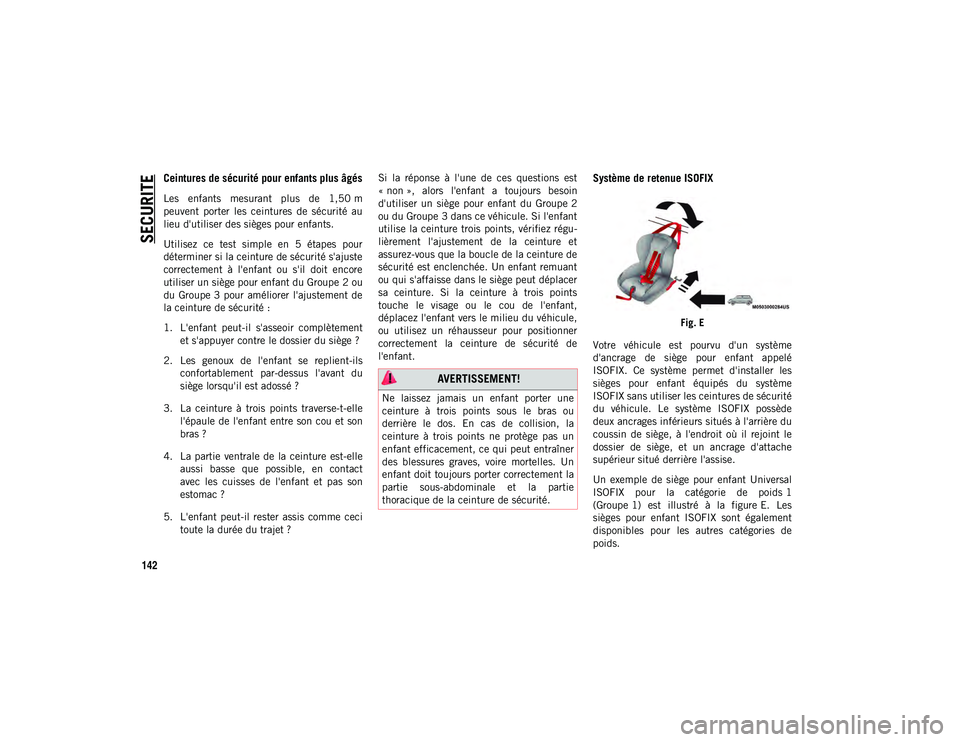 JEEP WRANGLER 2DOORS 2021 Notice dentretien (in French) SECURITE
142
Ceintures de sécurité pour enfants plus âgés
Les enfants mesurant plus de 1,50 m
peuvent porter les ceintures de sécurité au
lieu d'utiliser des sièges pour enfants. JEEP WRANGLER 2DOORS 2021 Notice dentretien (in French) SECURITE
142
Ceintures de sécurité pour enfants plus âgés
Les enfants mesurant plus de 1,50 m
peuvent porter les ceintures de sécurité au
lieu d'utiliser des sièges pour enfants.