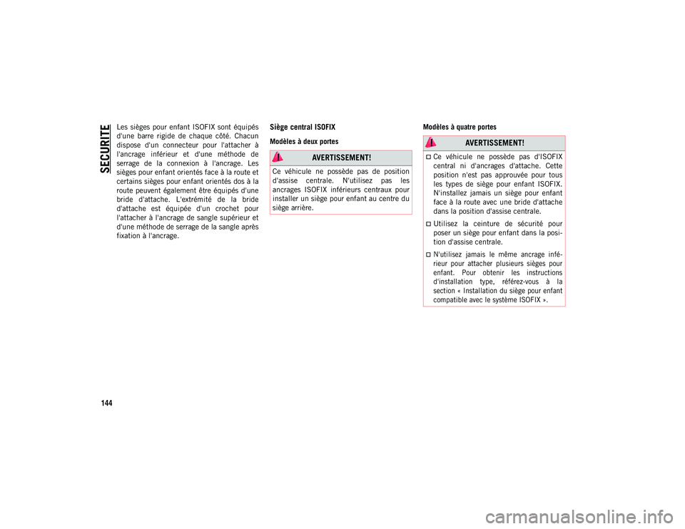 JEEP WRANGLER 2DOORS 2021 Notice dentretien (in French) SECURITE
144
Les sièges pour enfant ISOFIX sont équipés
d'une barre rigide de chaque côté. Chacun
dispose d'un connecteur pour l'attacher à
l'ancrage inférieur JEEP WRANGLER 2DOORS 2021 Notice dentretien (in French) SECURITE
144
Les sièges pour enfant ISOFIX sont équipés
d'une barre rigide de chaque côté. Chacun
dispose d'un connecteur pour l'attacher à
l'ancrage inférieur