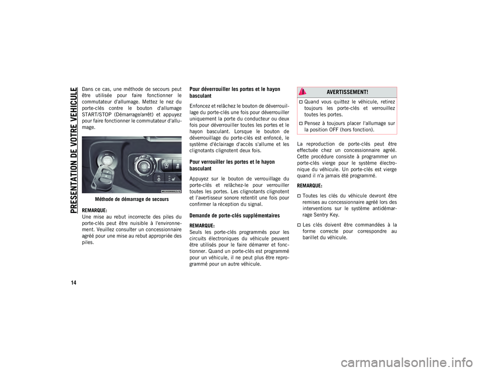 JEEP WRANGLER 2DOORS 2021 Notice dentretien (in French) PRESENTATION DE VOTRE VEHICULE
14
Dans ce cas, une méthode de secours peut
être utilisée pour faire fonctionner le
commutateur d'allumage. Mettez le nez du
porte-clés contre JEEP WRANGLER 2DOORS 2021 Notice dentretien (in French) PRESENTATION DE VOTRE VEHICULE
14
Dans ce cas, une méthode de secours peut
être utilisée pour faire fonctionner le
commutateur d'allumage. Mettez le nez du
porte-clés contre