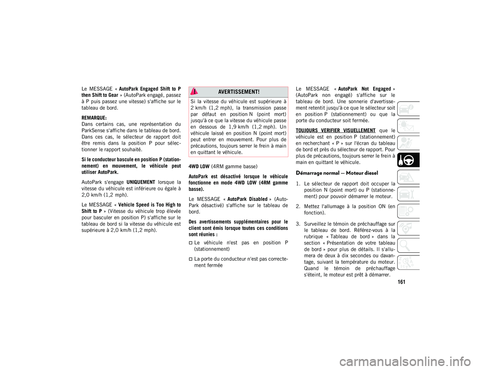 JEEP WRANGLER 2DOORS 2020 Notice dentretien (in French) 161
Le MESSAGE «AutoPark Engaged Shift to P
then Shift to Gear » (AutoPark engagé, passez
à P puis passez une vitesse) s'affiche sur le
tableau de bord.
REMARQUE:
Dans certains cas, JEEP WRANGLER 2DOORS 2020 Notice dentretien (in French) 161
Le MESSAGE «AutoPark Engaged Shift to P
then Shift to Gear » (AutoPark engagé, passez
à P puis passez une vitesse) s'affiche sur le
tableau de bord.
REMARQUE:
Dans certains cas,