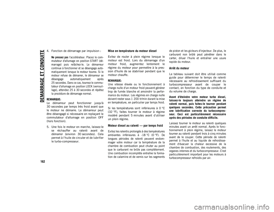 JEEP WRANGLER 2DOORS 2020 Notice dentretien (in French) DEMARRAGE ET CONDUITE
162
4. Fonction de démarrage par impulsion :
Ne pressez pas l'accélérateur. Placez le com -
mutateur d'allumage en position START (dé -
marrage) puis relâc JEEP WRANGLER 2DOORS 2020 Notice dentretien (in French) DEMARRAGE ET CONDUITE
162
4. Fonction de démarrage par impulsion :
Ne pressez pas l'accélérateur. Placez le com -
mutateur d'allumage en position START (dé -
marrage) puis relâc