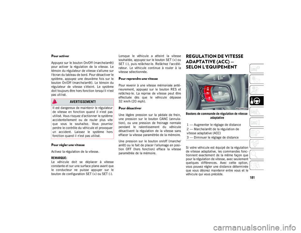 JEEP WRANGLER 2DOORS 2020 Notice dentretien (in French) 181
Pour activer
Appuyez sur le bouton On/Off (marche/arrêt)
pour activer la régulation de la vitesse. Le
témoin du régulateur de vitesse s'allume sur
l'écran du tableau de bord. P JEEP WRANGLER 2DOORS 2020 Notice dentretien (in French) 181
Pour activer
Appuyez sur le bouton On/Off (marche/arrêt)
pour activer la régulation de la vitesse. Le
témoin du régulateur de vitesse s'allume sur
l'écran du tableau de bord. P