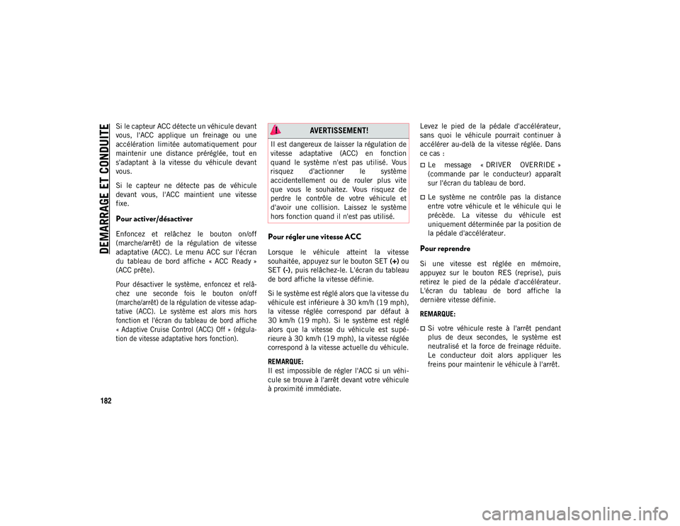 JEEP WRANGLER 2DOORS 2021 Notice dentretien (in French) DEMARRAGE ET CONDUITE
182
Si le capteur ACC détecte un véhicule devant
vous, l'ACC applique un freinage ou une
accélération limitée automatiquement pour
maintenir une distance pr JEEP WRANGLER 2DOORS 2021 Notice dentretien (in French) DEMARRAGE ET CONDUITE
182
Si le capteur ACC détecte un véhicule devant
vous, l'ACC applique un freinage ou une
accélération limitée automatiquement pour
maintenir une distance pr