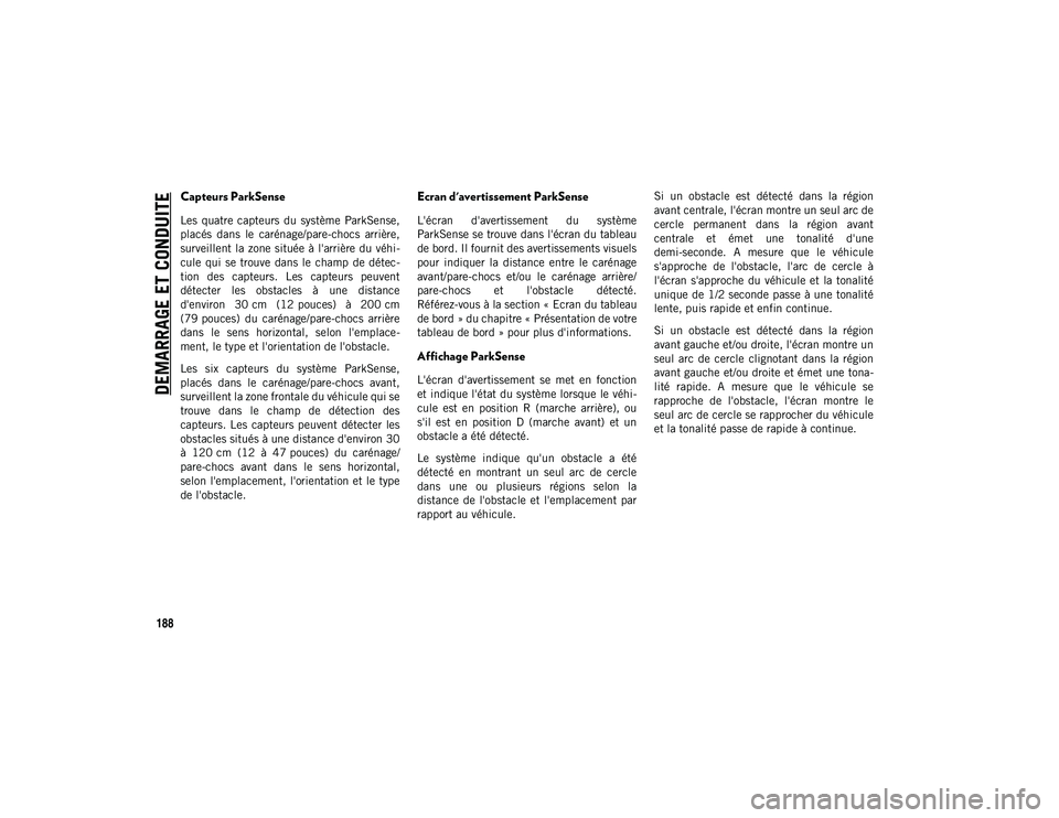 JEEP WRANGLER 2DOORS 2020 Notice dentretien (in French) DEMARRAGE ET CONDUITE
188
Capteurs ParkSense
Les quatre capteurs du système ParkSense,
placés dans le carénage/pare-chocs arrière,
surveillent la zone située à l'arrière du véhi-
JEEP WRANGLER 2DOORS 2020 Notice dentretien (in French) DEMARRAGE ET CONDUITE
188
Capteurs ParkSense
Les quatre capteurs du système ParkSense,
placés dans le carénage/pare-chocs arrière,
surveillent la zone située à l'arrière du véhi-